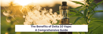 The Benefits of Delta 10 Vape: A Comprehensive Guide