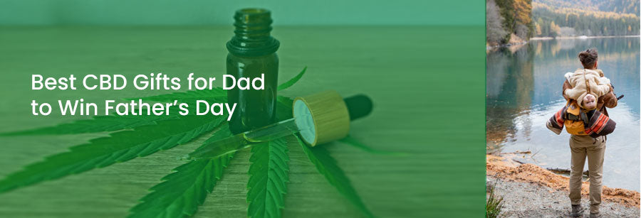 Best CBD Gifts for Dad to Win Father’s Day