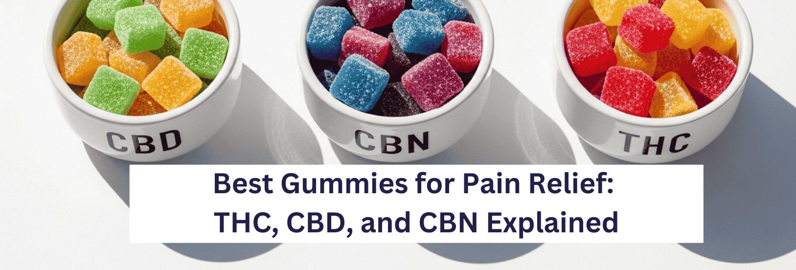 Best Gummies for Pain Relief: THC vs CBD vs CBN Explained – MPC