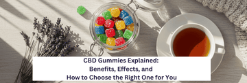 CBD Gummies Explained: Benefits, Effects, and How to Choose the Right One for You