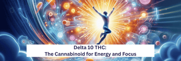 Delta 10 THC: The Uplifting Cannabinoid for Energy and Focus