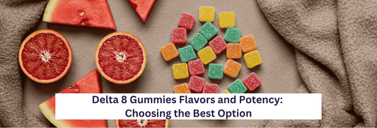 Delta 8 Gummies Flavors and Potency: Choosing the Best Option