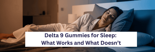 Delta 9 Gummies for Sleep: What Works and What Doesn’t