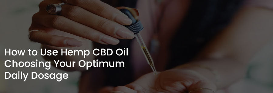 How to Use Hemp CBD Oil: Choosing Your Optimum Daily Dosage