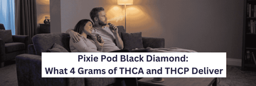 Pixie Pod Black Diamond: What 4 Grams of THCA and THCP Deliver