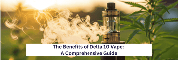 The Benefits of Delta 10 Vape: A Comprehensive Guide