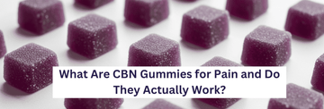 What Are CBN Gummies for Pain and Do They Actually Work?
