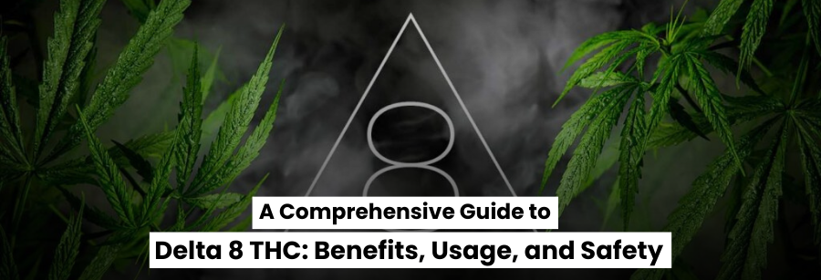 A Comprehensive Guide to Delta 8 THC: Benefits, Usage, and Safety